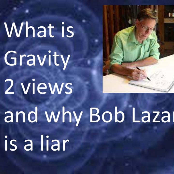 *New-Bob Lazar is a LIAR* UAP Case Files -004 - Special2 - What is gravity - The 2 theories Layterms