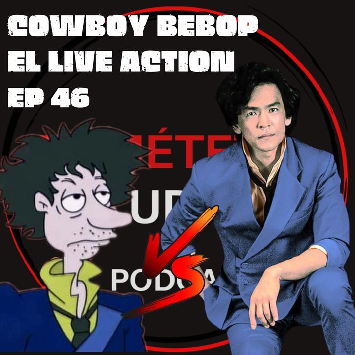 Ep 46: Cowboy bebop. El live action feat. Sindicato de Frikis Prietos