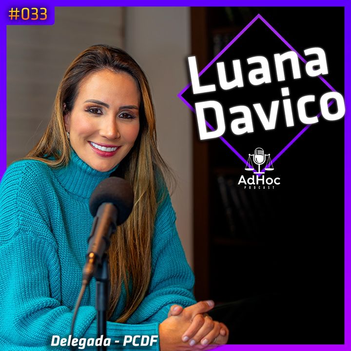 Luana Davico Delegada da Polícia Civil - AdHoc Podcast #033