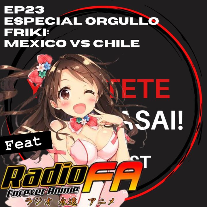 Ep 23: Especial Orgullo Friki.  México & Chile feat. Radio Forever Anime