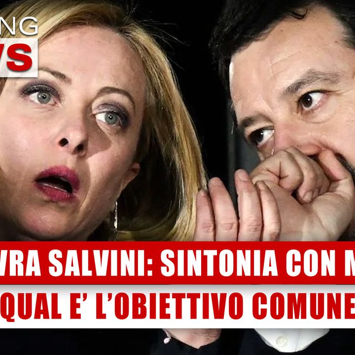 Manovra Salvini In Totale Sintonia Con Meloni: Qual E’ L’Obiettivo Comune? 