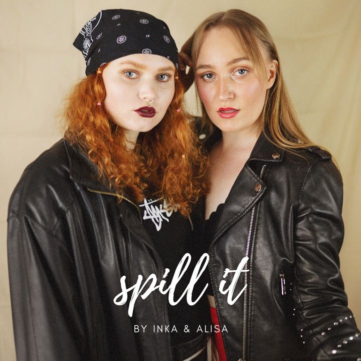 SPILL IT - by Inka & Alisa