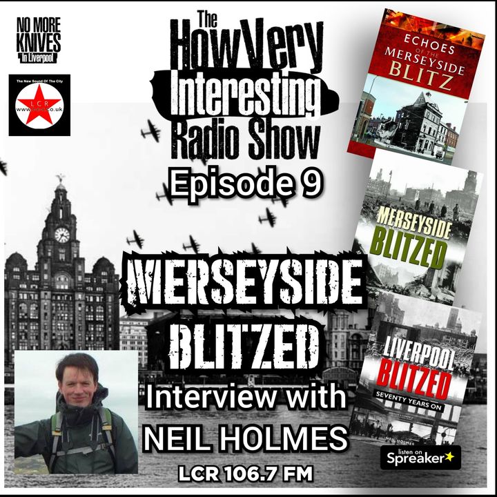HOW VERY INTERESTING - EPISODE 9 - Merseyside Blitzed with Neil Holmes (SEPT  22)