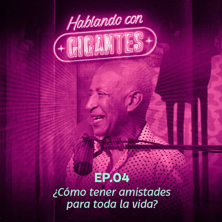 04. ¿Cómo tener amistades para toda la vida? Con José Rodriguez