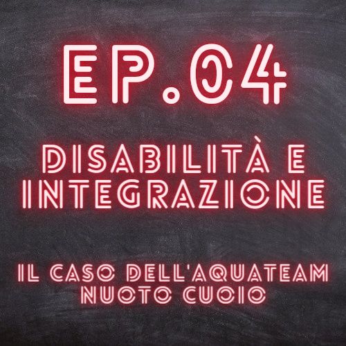 EP.04 - Disabilità e integrazione, il caso dell'Aquateam Nuoto Cuoio
