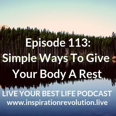 Simple Ways To Give Your Body A Rest Ep 113