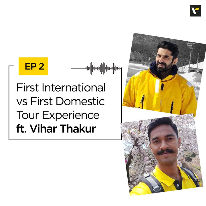 EP 2: First International vs First Domestic Tour Experience ft. Vihar Thakur
