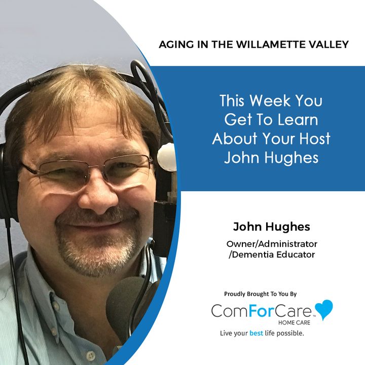 2/13/21: John Hughes with ComForCare Home Care | This week you get to learn about your host John Hughes. | Aging In The Willamette Valley