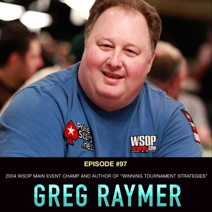 #97 Greg Raymer: 2004 WSOP Main Event Champ and Author of “Winning Tournament Strategies”