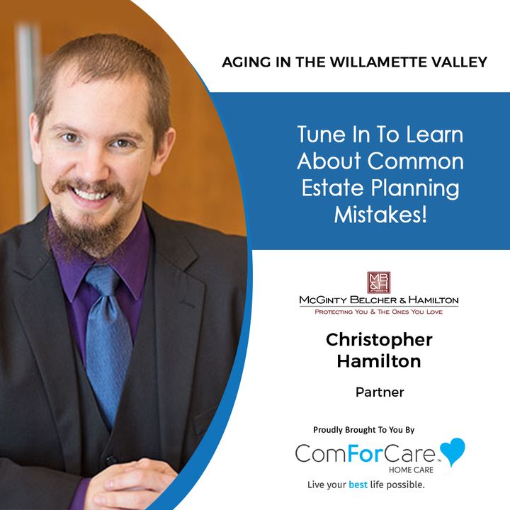 10/9/21: Attorney Christopher Hamilton | ESTATE PLANNING MISTAKES TO AVOID | Aging in the Willamette Valley with John Hughes