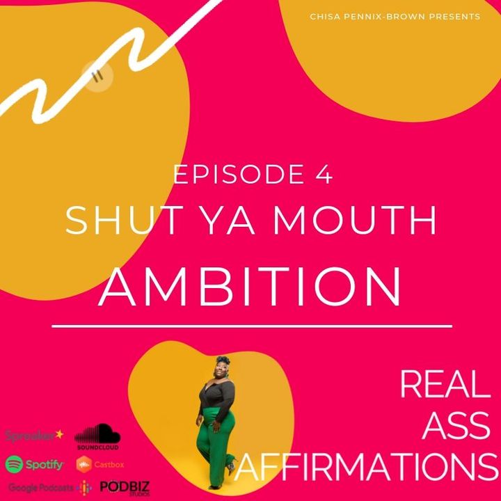 Real Ass Affirmations: Shut Ya Mouth Amibtion