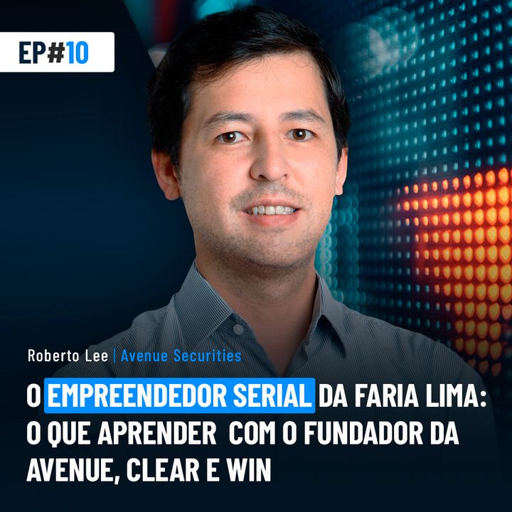 #10 | O empreendedor serial da Faria Lima: o que aprender com o fundador da Avenue, Clear e Win