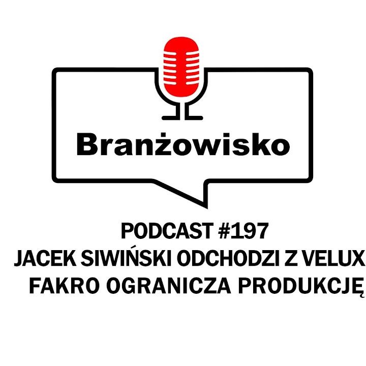 Branżowisko #197 - Jacek Siwiński odchodzi z Velux. Fakro ogranicza produkcję