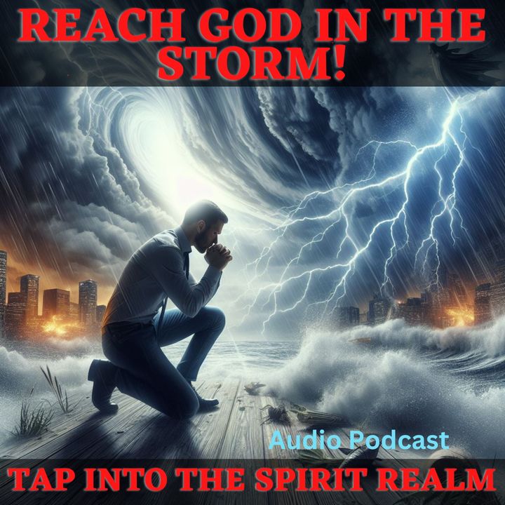 Reach God Through the Storm -  Tap into the Spirit Realm