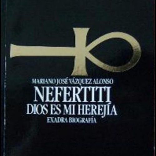 Nefertiti, Dios es mi herejia - Mariano Jose Vazquez Alonso
