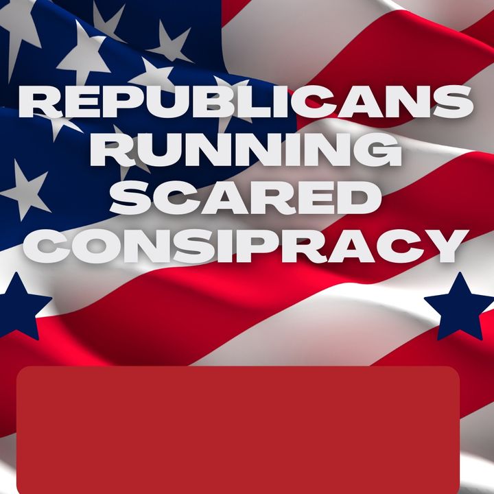 Republicans Running Scared Conspiracy