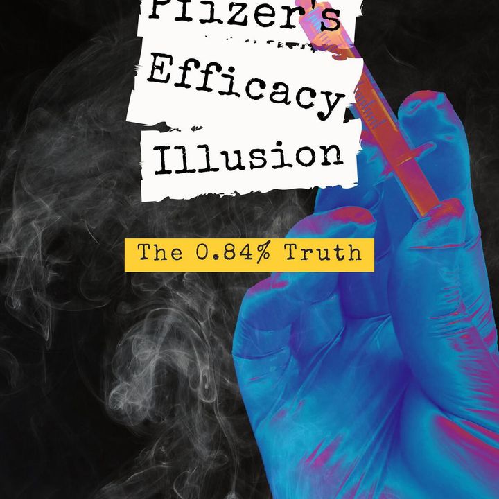 Pfizer's Efficacy Illusion: The 0.84% Truth