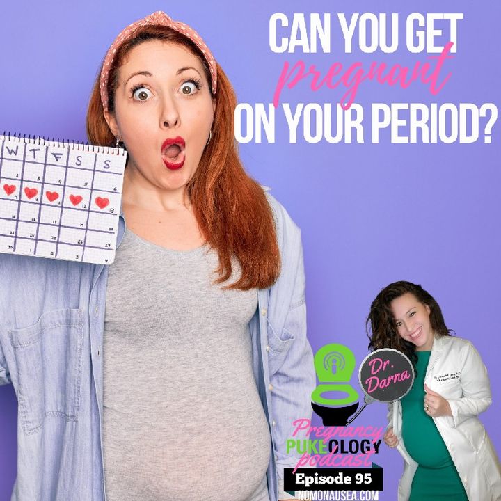 Can you get pregnant on your period? Best Pregnancy Podcast - Pukeology Ep. 95