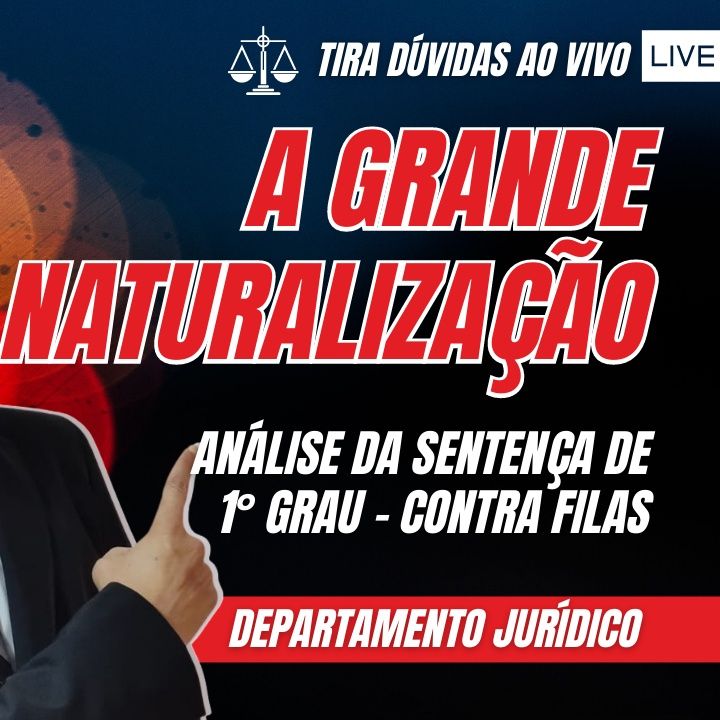 Grande Naturalização Análise da Sentença de 1° Grau - Contra Filas - FM LIVE #107