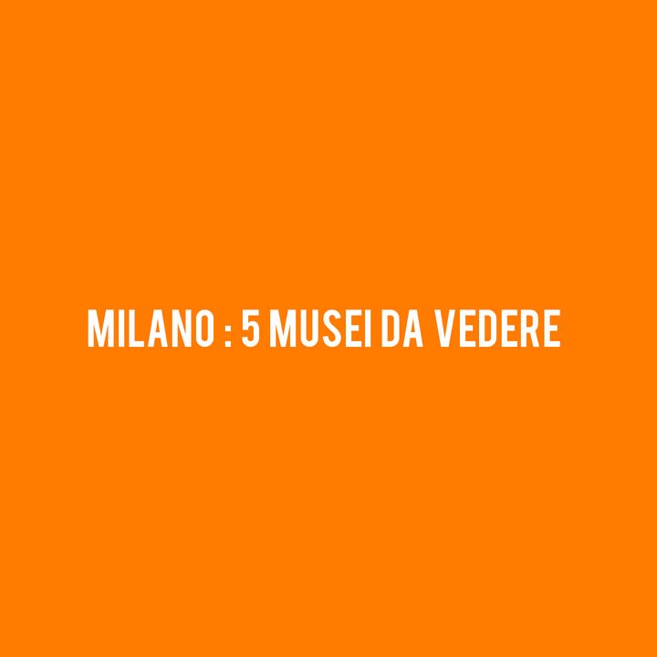 MILANO : 5 MUSEI da Vedere