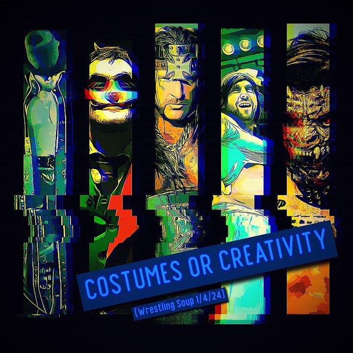 COSTUMES or CREATIVITY (Wrestling Soup 1/4/24)