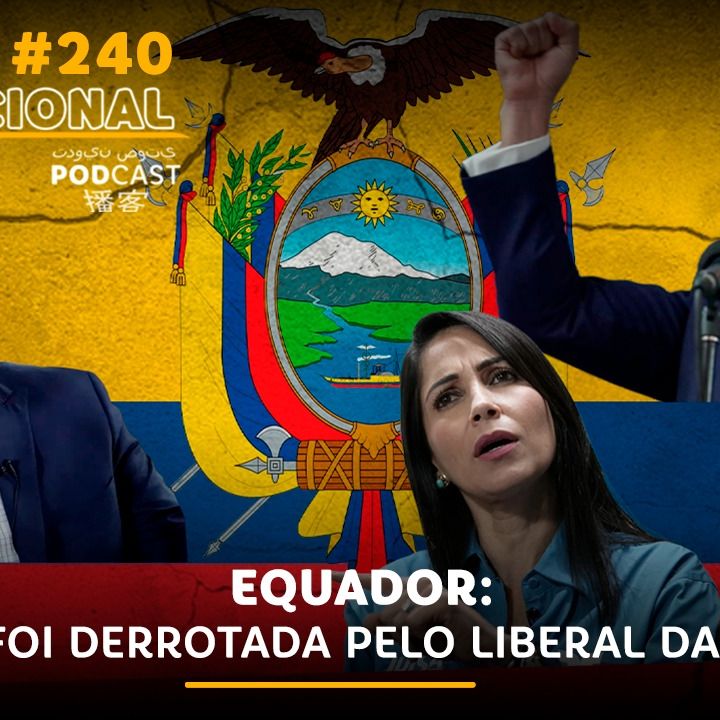 #240 | Equador: Esquerda foi derrotada pelo liberal Daniel Noboa