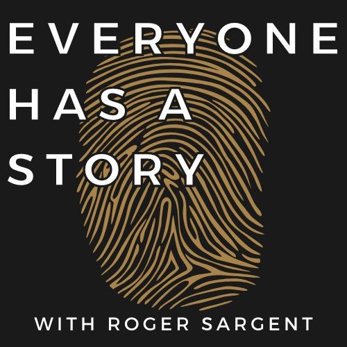 Everyone Has A Story - with Roger Sargent