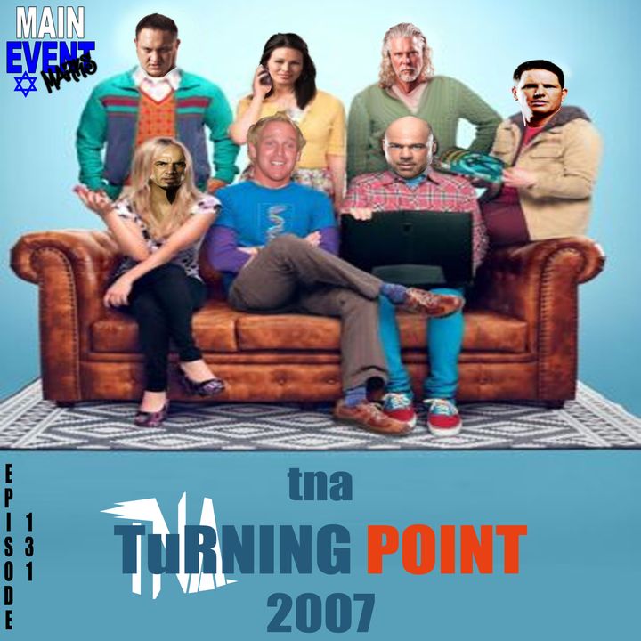 Episode 131: TNA Turning Point 2007