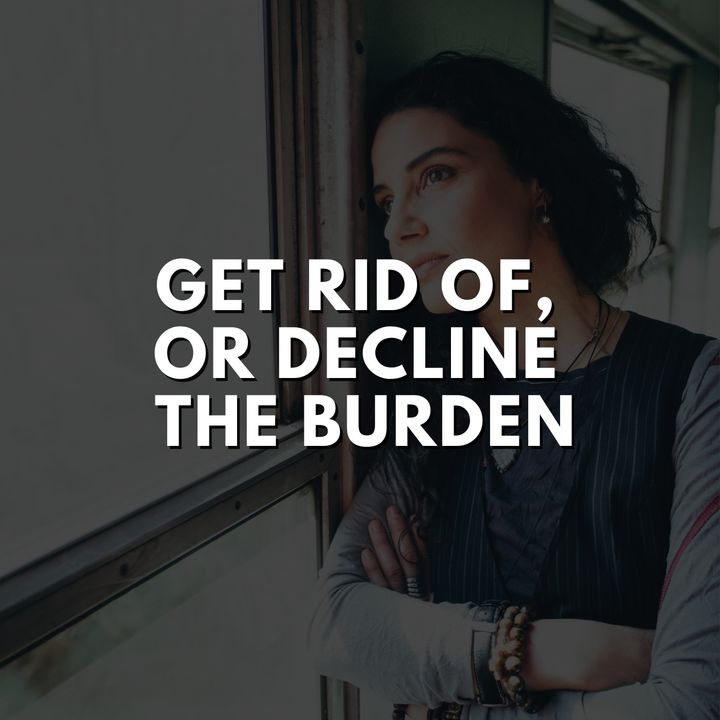 Get Rid Of, Or Decline The Burden