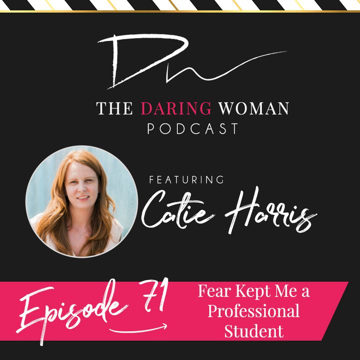 Fear Kept Me a Professional Student, With Catie Harris