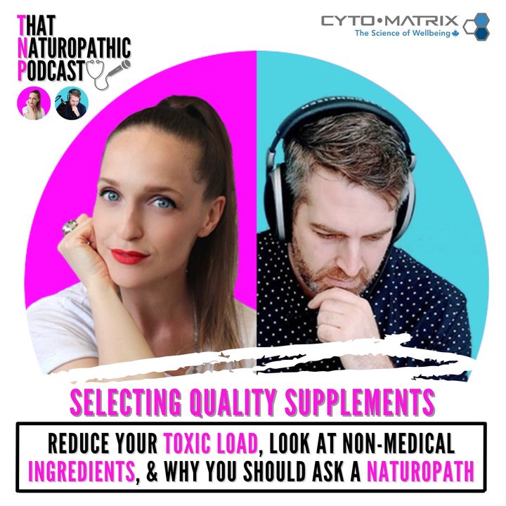 #83: Selecting Quality Supplements - Reduce Your Toxic Load, Look At Non-Medical Ingredients, & Why You Should Ask A Naturopath