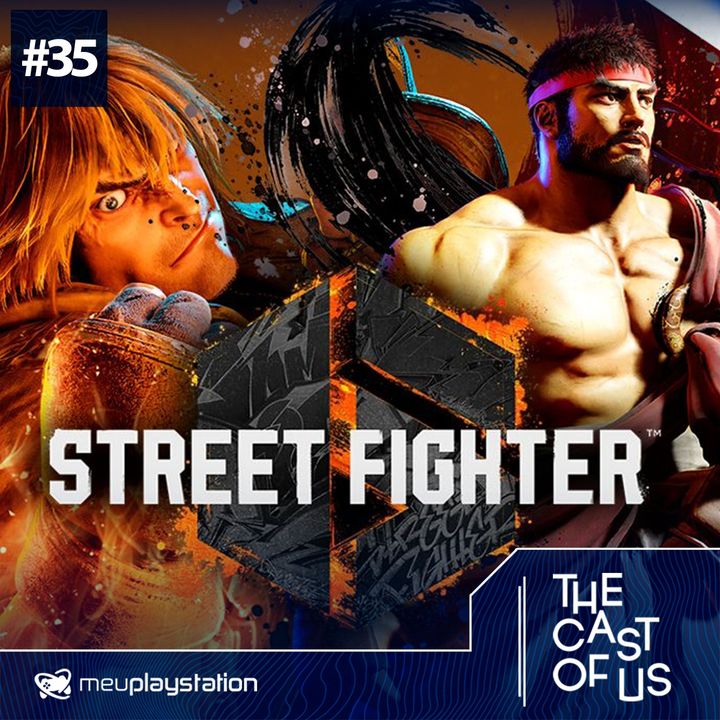 The Cast of Us #35 - Street Fighter 6 é um dos melhores jogos do