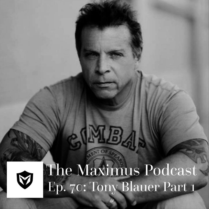 The Maximus Podcast Ep. 70 - Tony Blauer Pt 1
