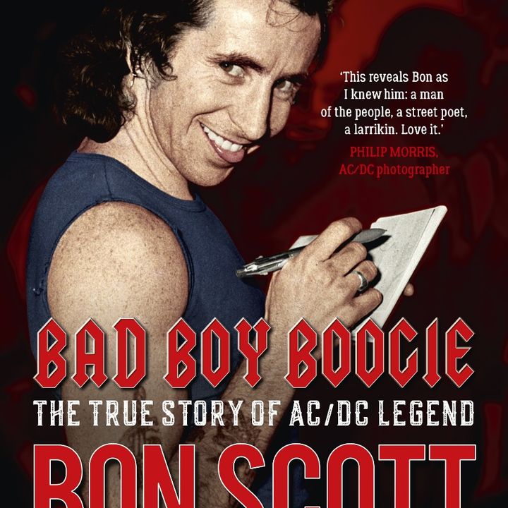 BAD BOY BOOGIE. THE TRUE STORY OF AC/DC LEGEND BON SCOTT