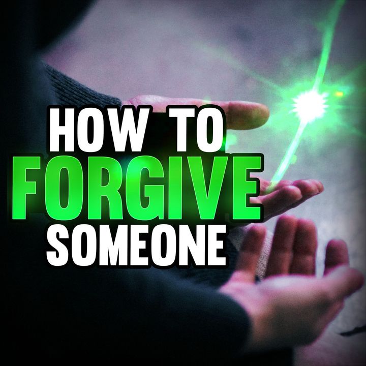 Episode 108 - How to Finally Forgive Someone