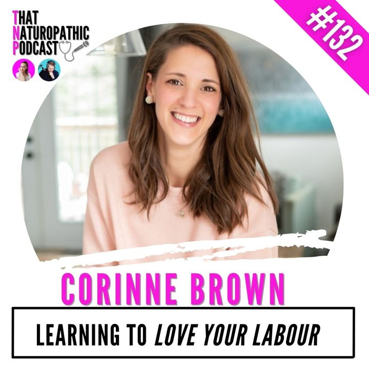 132: Corinne Brown-  Learning to Love Your Labour