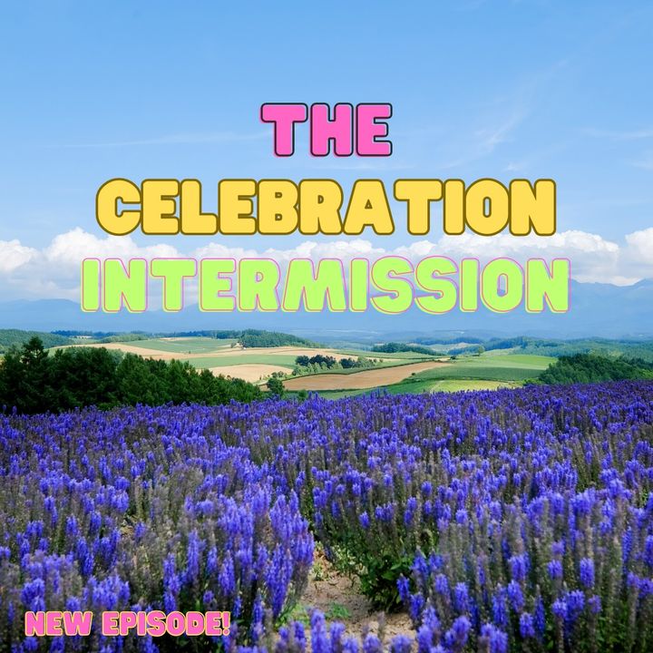 A Celebration Intermission: Part 1