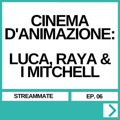 CINEMA D'ANIMAZIONE: LUCA, RAYA & I MITCHELL