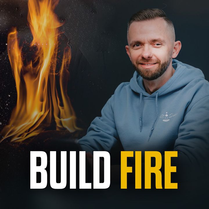 Build Fire, Not Excuses