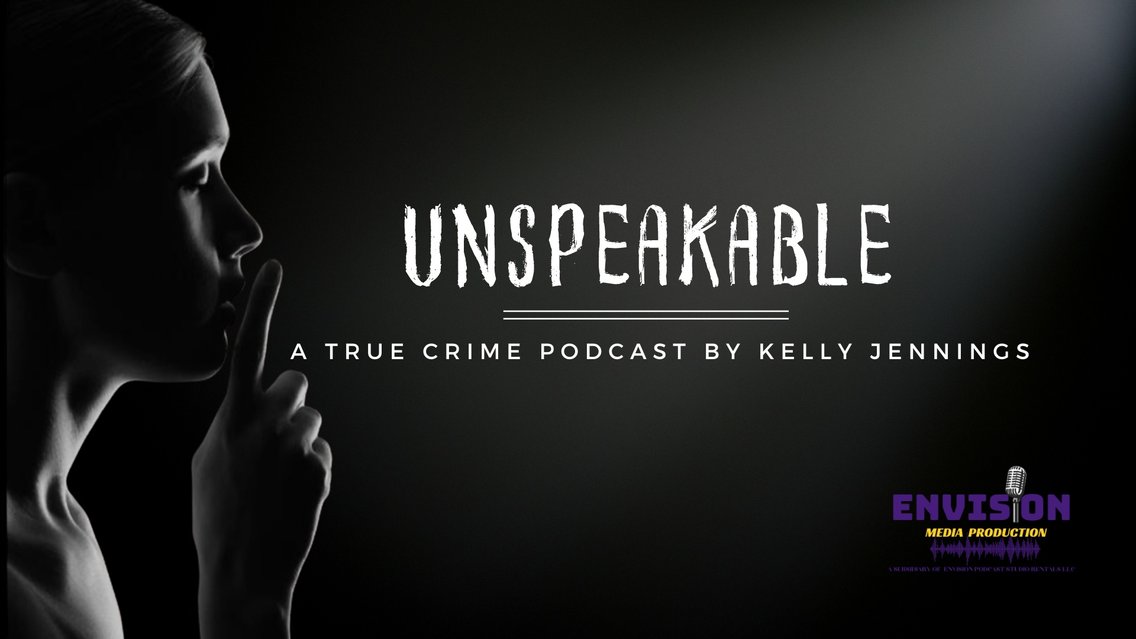 Unspeakable A True Crime Podcast By Kelly Jennings 