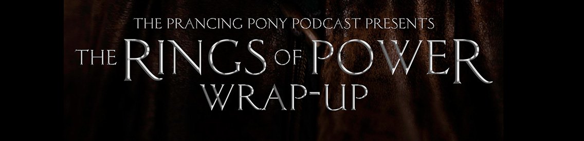 Episodes - THE RINGS OF POWER WRAP-UP