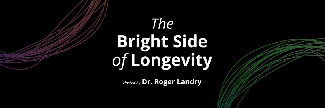 The Bright Side of Longevity (Hosted by Dr. Roger Landry, MD, MPH) - Cover Image