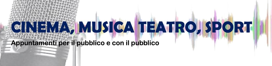 CINEMA MUSICA SPORT e TEATRO - immagine di copertina
